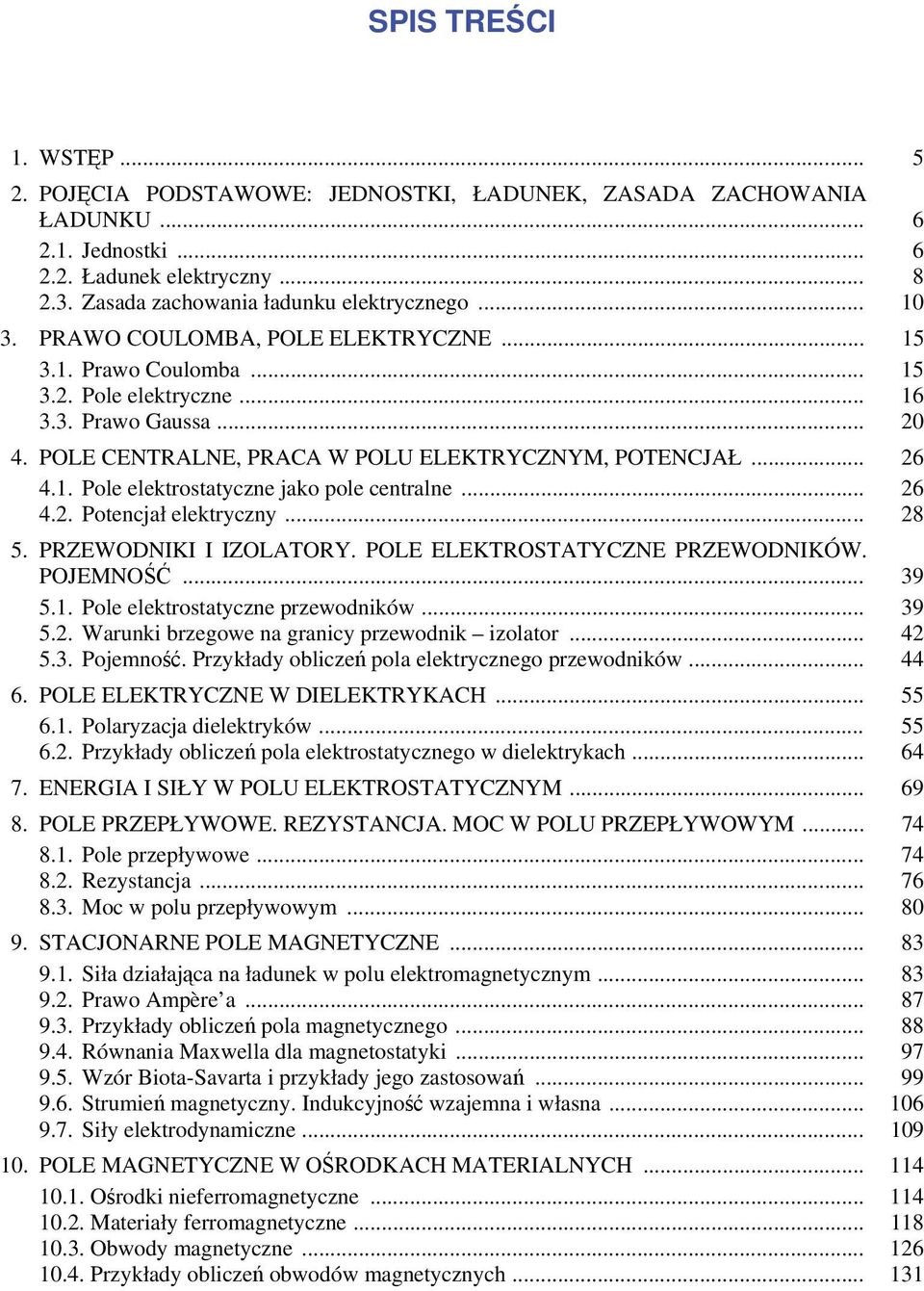 . Pole elektostatcne jako pole centalne... 6 4.. Potencjał elektcn... 8 5. PRZEWODNIKI I IZOLATORY. POLE ELEKTROSTATYCZNE PRZEWODNIKÓW. POJEMNOŚĆ... 39 5.. Pole elektostatcne pewodników... 39 5.. Waunki begowe na ganic pewodnik iolato.