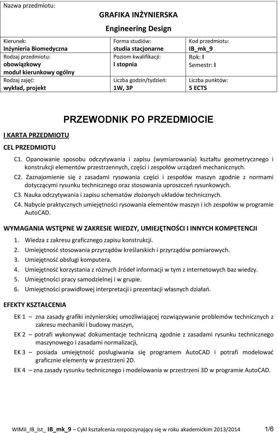 Opanowanie sposobu odczytywania i zapisu (wymiarowania) kształtu geometrycznego i elementów przestrzennych, części i zespołów urządzeń mechanicznych. C2.