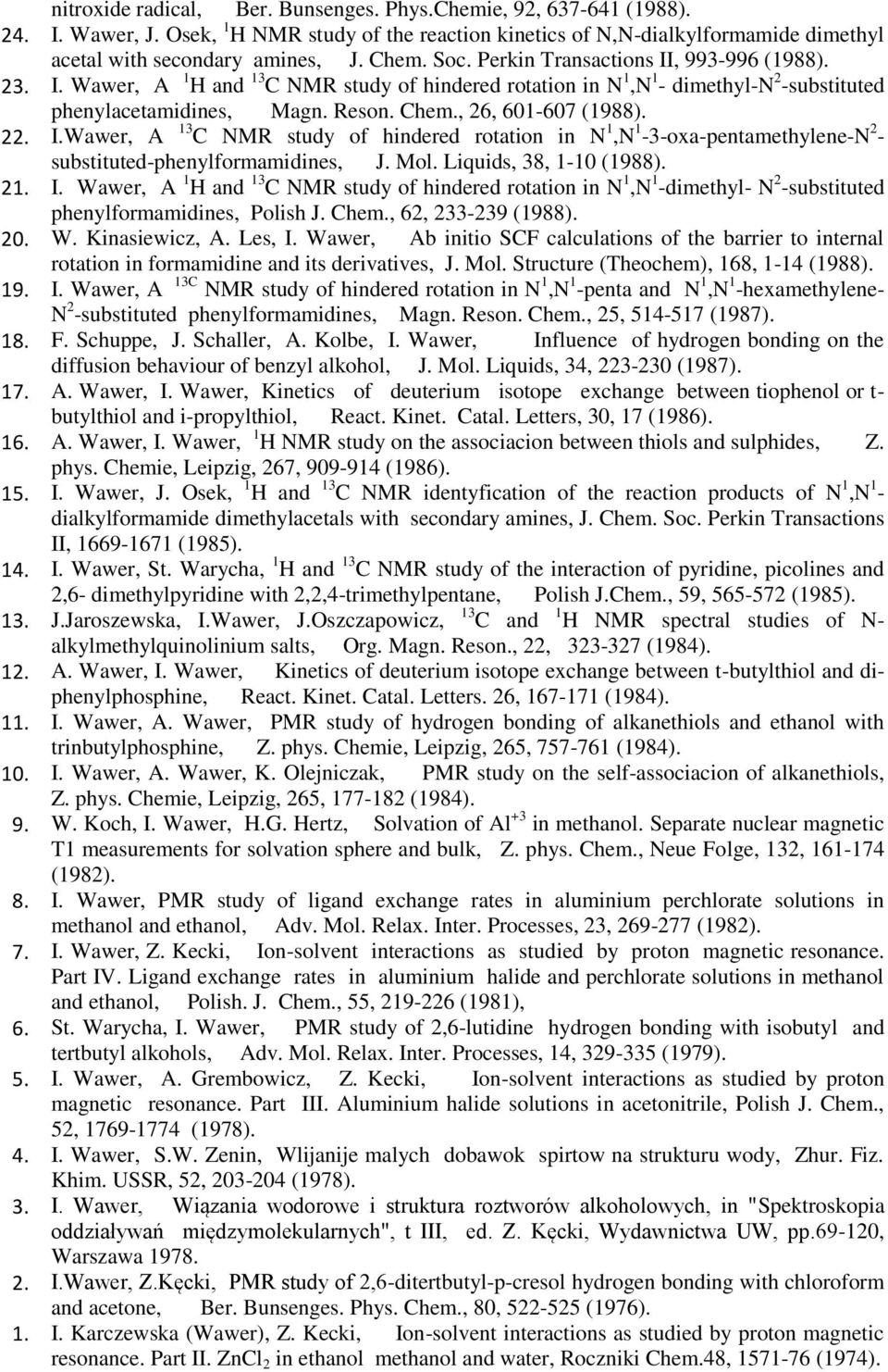 , 26, 601-607 (1988). 22. I.Wawer, A 13 C NMR study of hindered rotation in N 1,N 1-3-oxa-pentamethylene-N 2 - substituted-phenylformamidines, J. Mol. Liquids, 38, 1-10 (1988). 21. I. Wawer, A 1 H and 13 C NMR study of hindered rotation in N 1,N 1 -dimethyl- N 2 -substituted phenylformamidines, Polish J.
