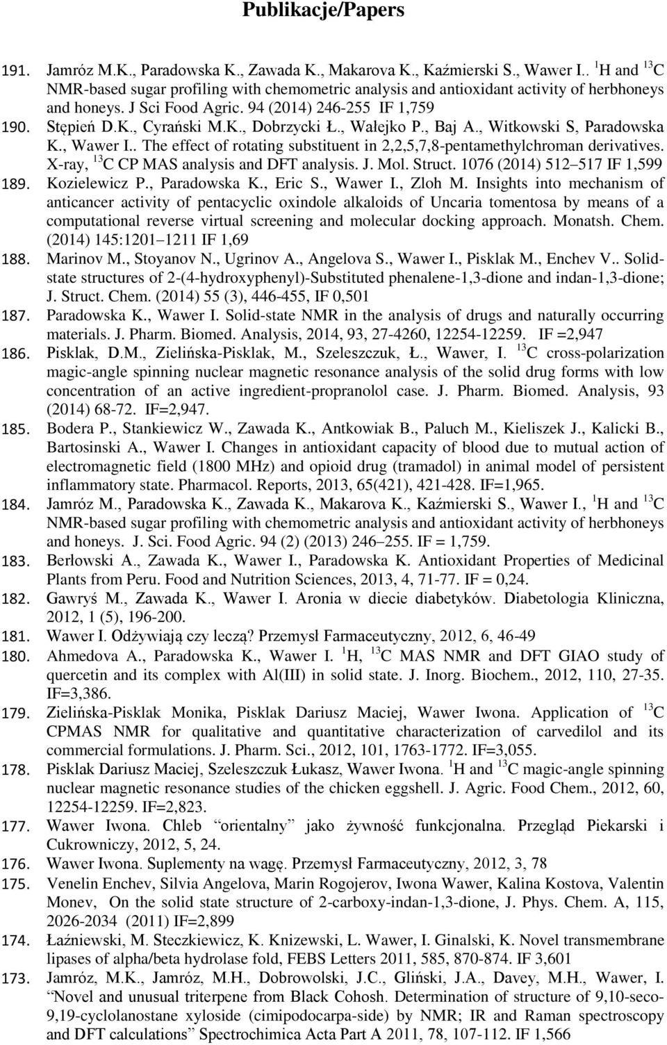 , Wałejko P., Baj A., Witkowski S, Paradowska K., Wawer I.. The effect of rotating substituent in 2,2,5,7,8-pentamethylchroman derivatives. X-ray, 13 C CP MAS analysis and DFT analysis. J. Mol.