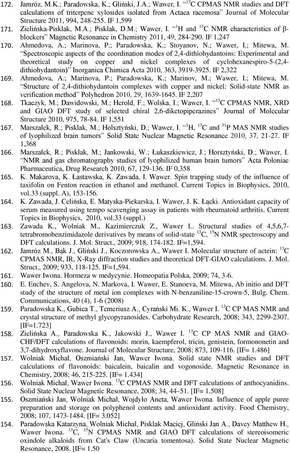 M.; Wawer, I. 1 H and 13 C NMR characteristics of β- blockers Magnetic Resonance in Chemistry 2011, 49, 284-290. IF 1,247 170. Ahmedova, A.; Marinova, P.; Paradowska, K.; Stoyanov, N.; Wawer, I.; Mitewa, M.