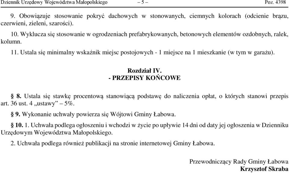 Ustala się minimalny wskaźnik miejsc postojowych - 1 miejsce na 1 mieszkanie (w tym w garażu). Rozdział IV. - PRZEPISY KOŃCOWE 8.