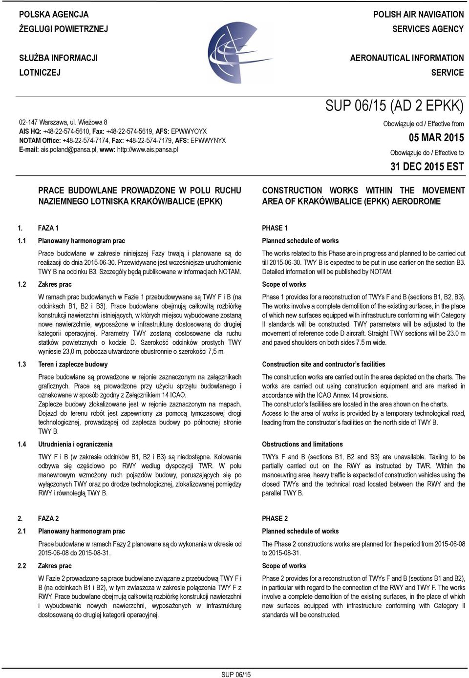 Wieżowa 8 AIS HQ: +48-22-574-5610, Fax: +48-22-574-5619, AFS: EPWWYOYX NOTAM Office: +48-22-574-7174, Fax: +48-22-574-7179, AFS: EPWWYNYX E-mail: ais.poland@pansa.