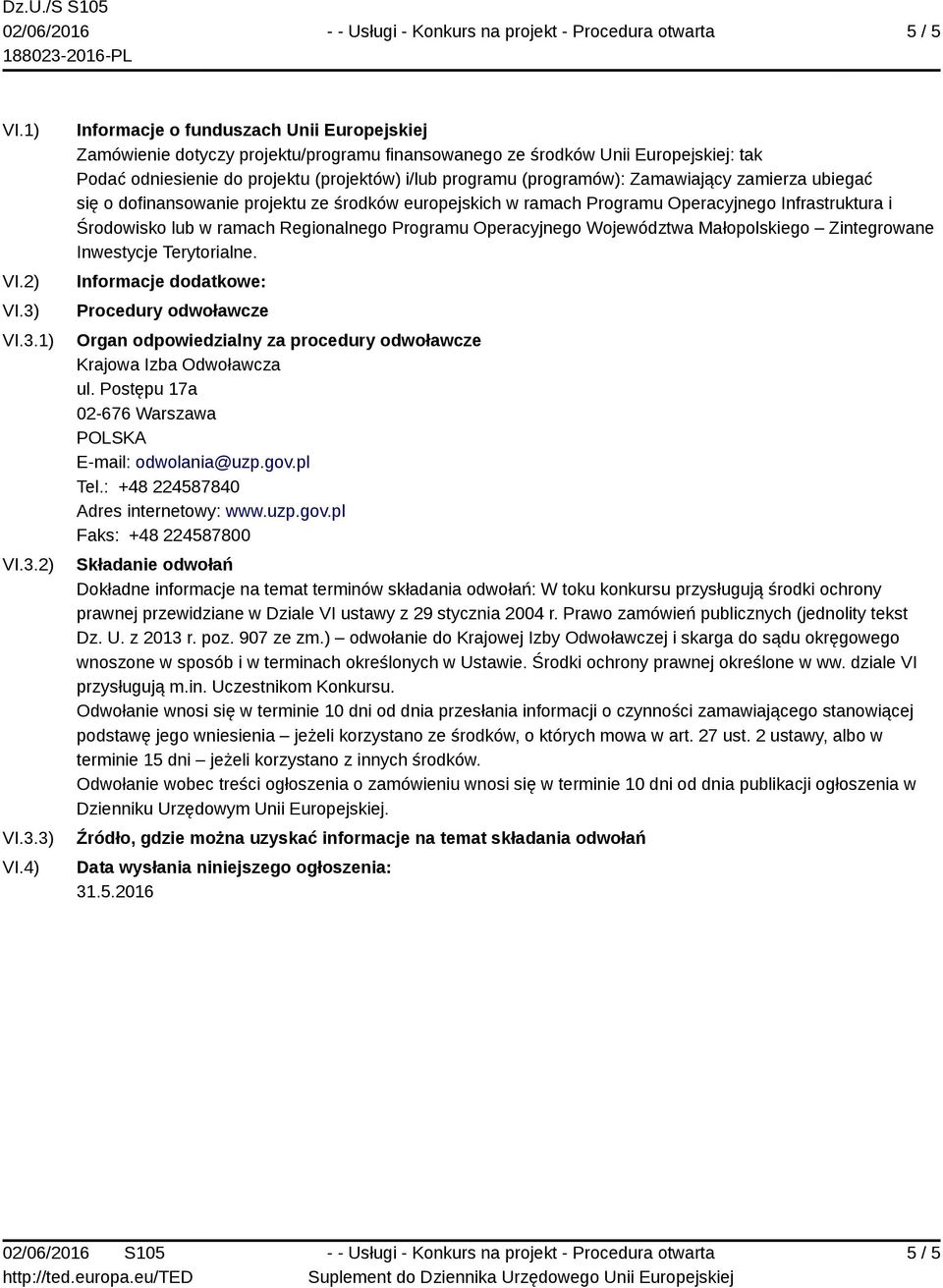 4) Informacje o funduszach Unii Europejskiej Zamówienie dotyczy projektu/programu finansowanego ze środków Unii Europejskiej: tak Podać odniesienie do projektu (projektów) i/lub programu (programów):