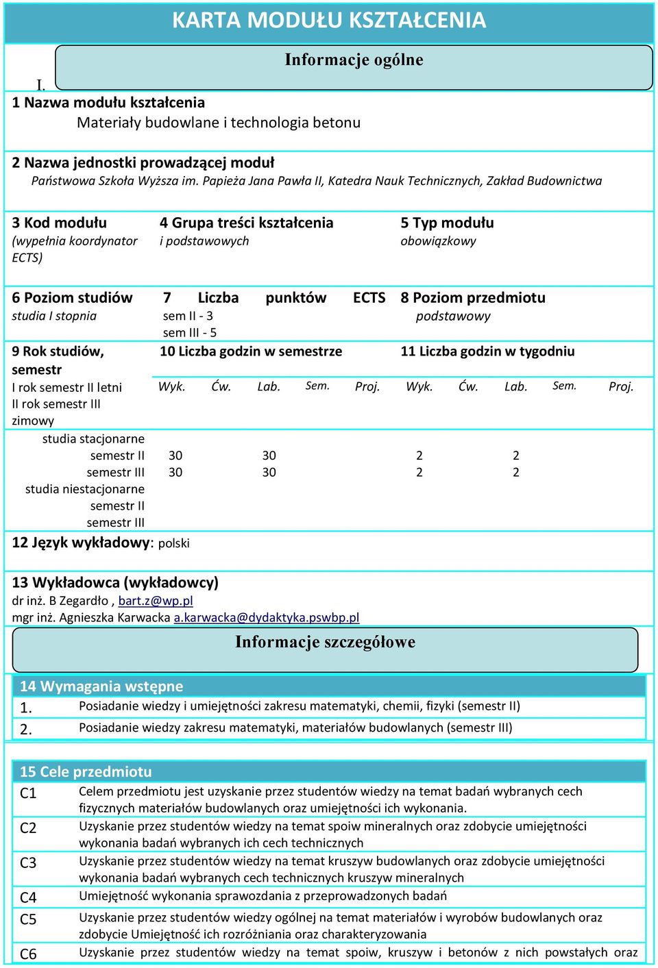 studia I stopnia 9 Rok studiów, semestr I rok semestr II letni II rok semestr III zimowy studia stacjonarne semestr II semestr III 7 Liczba punktów ECTS 8 Poziom przedmiotu sem II - 3 sem III - 5