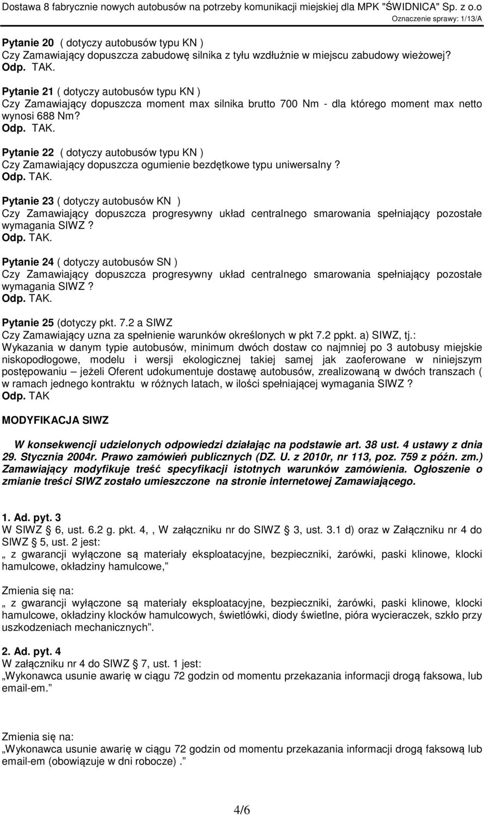 Pytanie 22 ( dotyczy autobusów typu KN ) Czy Zamawiający dopuszcza ogumienie bezdętkowe typu uniwersalny?