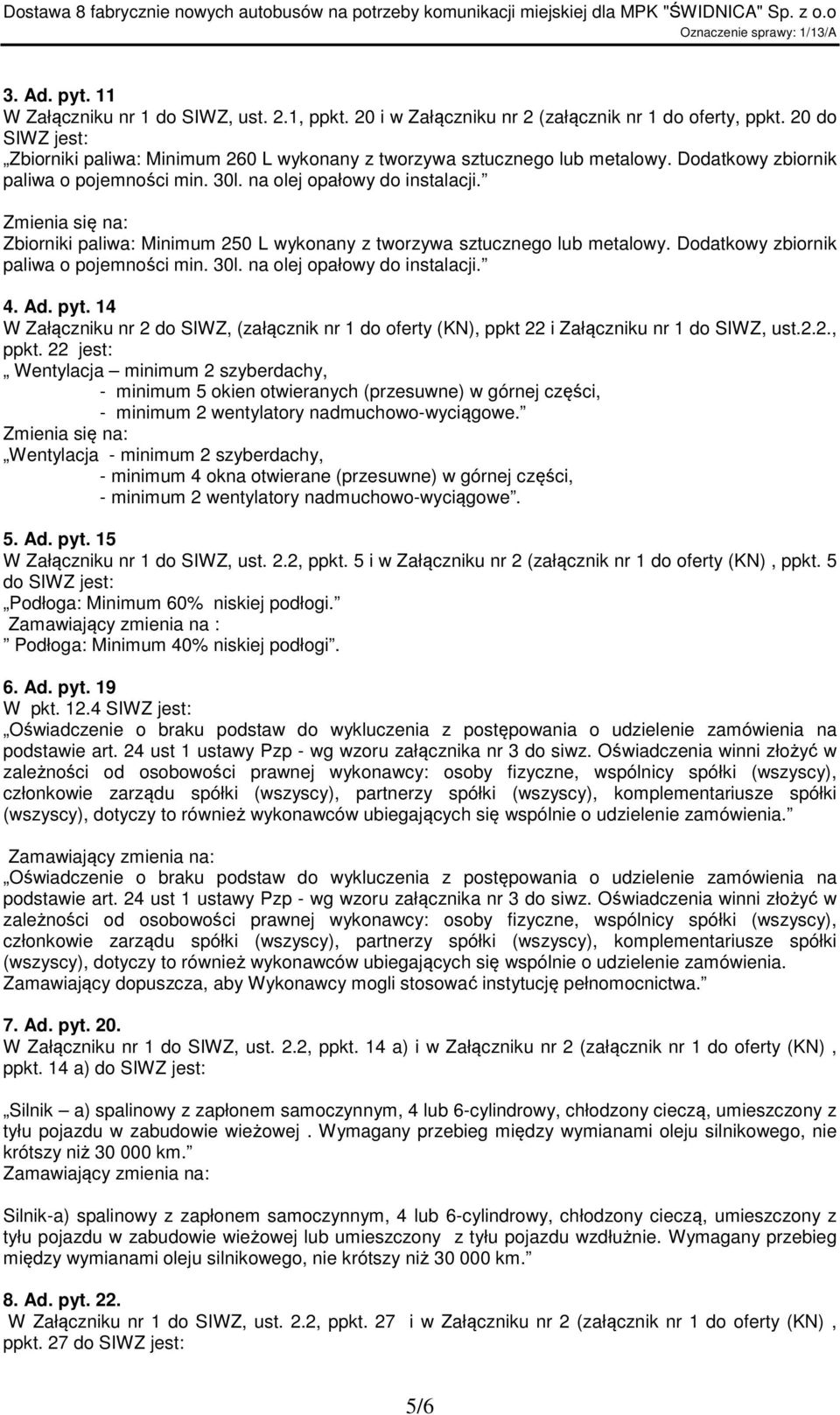 Zbiorniki paliwa: Minimum 250 L wykonany z tworzywa sztucznego lub metalowy. Dodatkowy zbiornik paliwa o pojemności min. 30l. na olej opałowy do instalacji. 4. Ad. pyt.