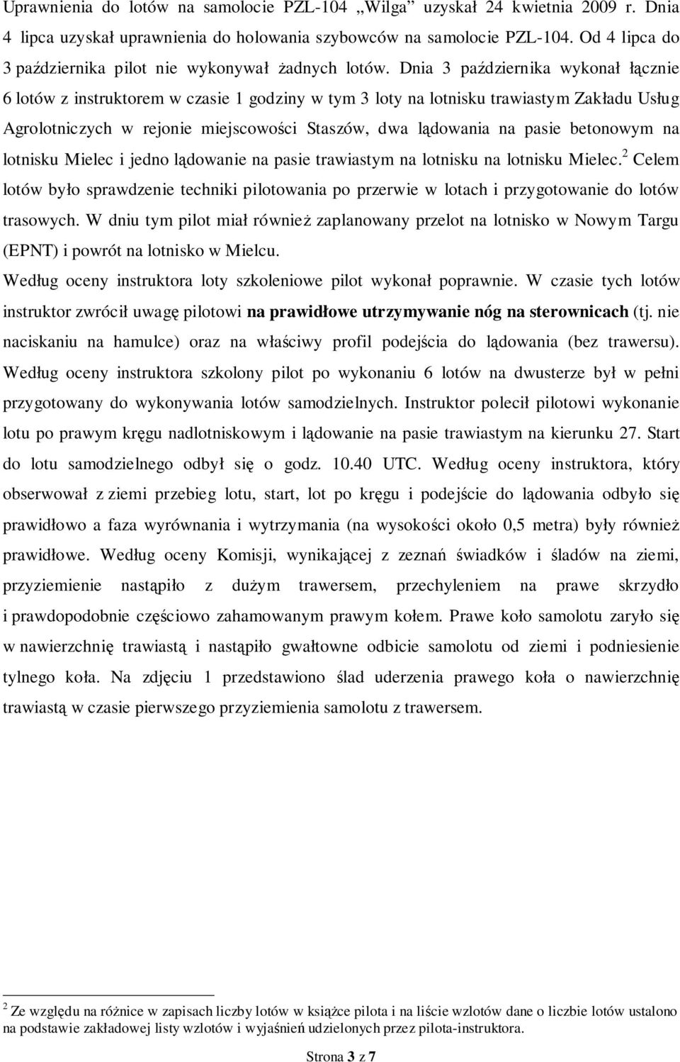 Dnia 3 października wykonał łącznie 6 lotów z instruktorem w czasie 1 godziny w tym 3 loty na lotnisku trawiastym Zakładu Usług Agrolotniczych w rejonie miejscowości Staszów, dwa lądowania na pasie