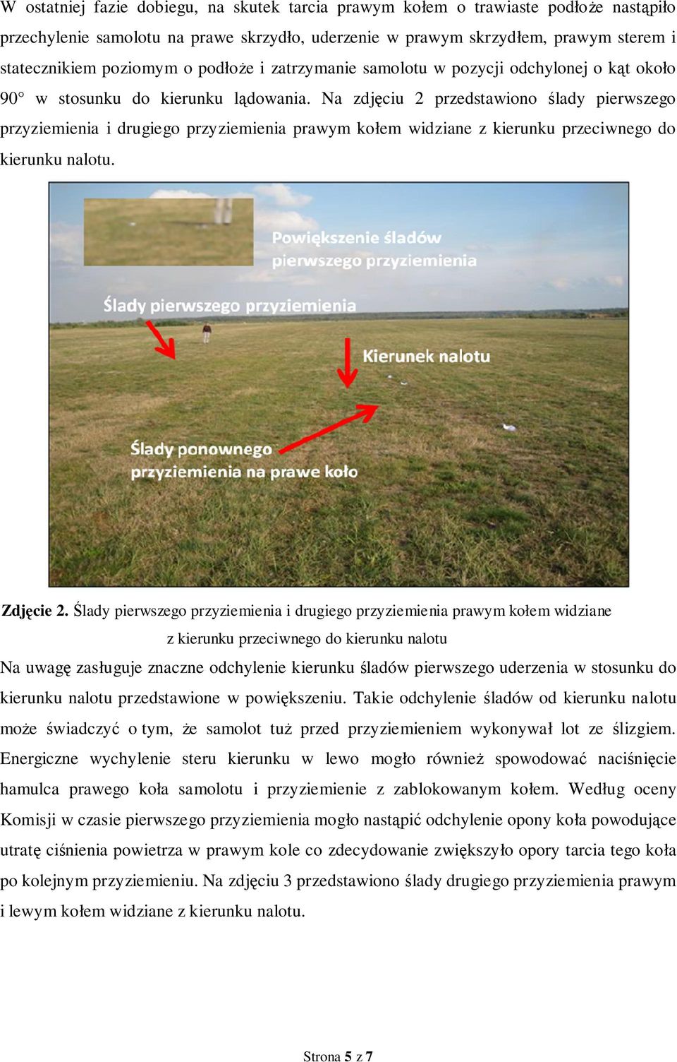 Na zdjęciu 2 przedstawiono ślady pierwszego przyziemienia i drugiego przyziemienia prawym kołem widziane z kierunku przeciwnego do kierunku nalotu. Zdjęcie 2.