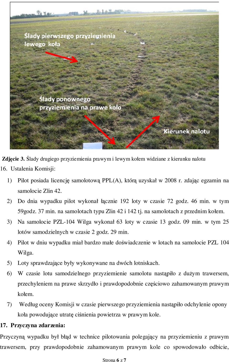 na samolotach z przednim kołem. 3) Na samolocie PZL-104 Wilga wykonał 63 loty w czasie 13 godz. 09 min. w tym 25 lotów samodzielnych w czasie 2 godz. 29 min.