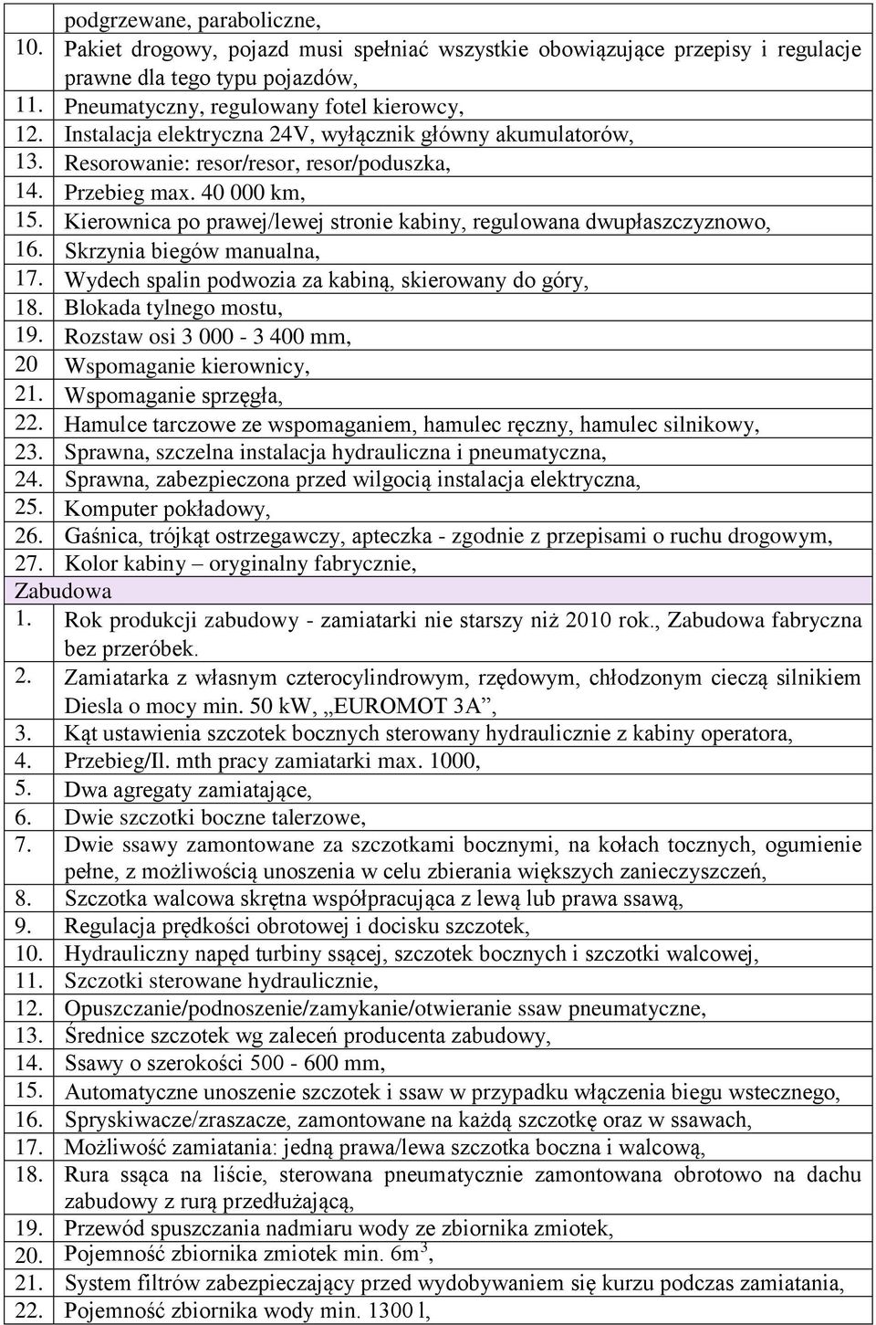 Kierownica po prawej/lewej stronie kabiny, regulowana dwupłaszczyznowo, 16. Skrzynia biegów manualna, 17. Wydech spalin podwozia za kabiną, skierowany do góry, 18. Blokada tylnego mostu, 19.