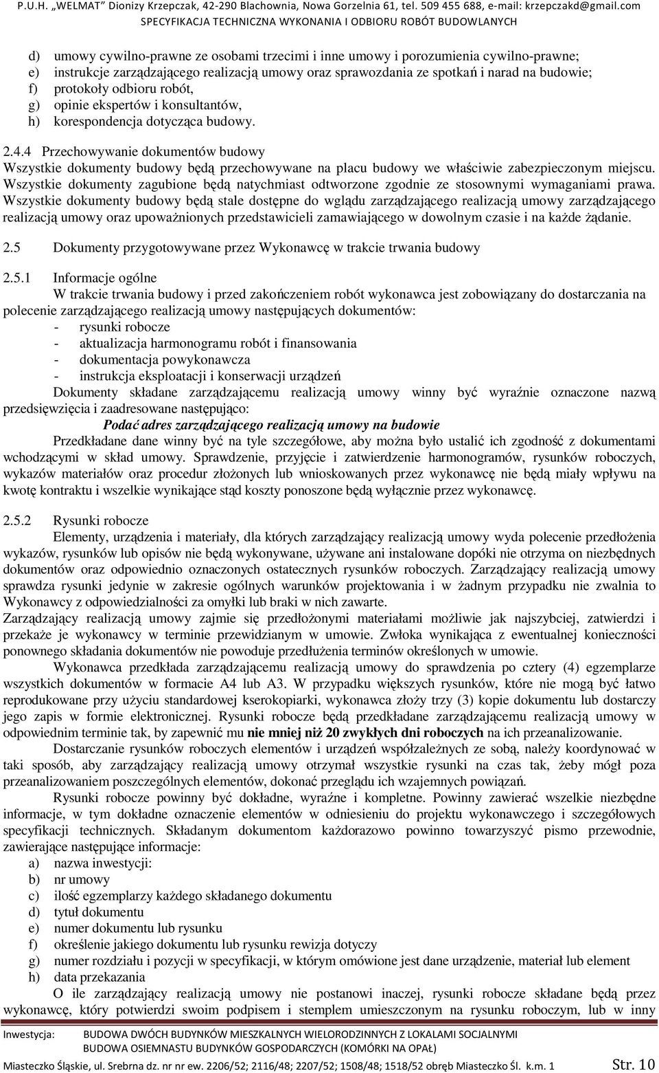 4 Przechowywanie dokumentów budowy Wszystkie dokumenty budowy będą przechowywane na placu budowy we właściwie zabezpieczonym miejscu.
