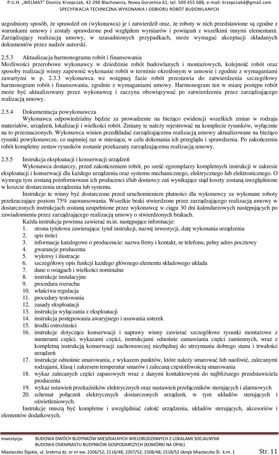 3 Aktualizacja harmonogramu robót i finansowania Możliwości przerobowe wykonawcy w dziedzinie robót budowlanych i montażowych, kolejność robót oraz sposoby realizacji winny zapewnić wykonanie robót w