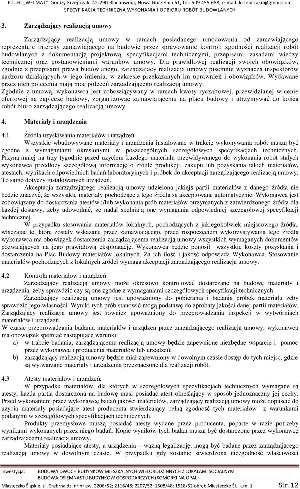 Dla prawidłowej realizacji swoich obowiązków, zgodnie z przepisami prawa budowlanego, zarządzający realizacją umowy pisemnie wyznacza inspektorów nadzoru działających w jego imieniu, w zakresie