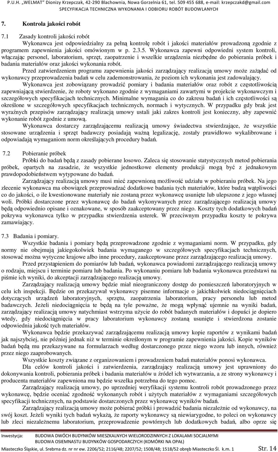 Wykonawca zapewni odpowiedni system kontroli, włączając personel, laboratorium, sprzęt, zaopatrzenie i wszelkie urządzenia niezbędne do pobierania próbek i badania materiałów oraz jakości wykonania