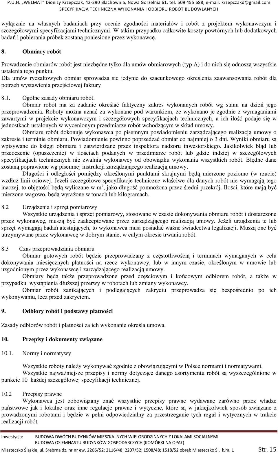 Obmiary robót Prowadzenie obmiarów robót jest niezbędne tylko dla umów obmiarowych (typ A) i do nich się odnoszą wszystkie ustalenia tego punktu.