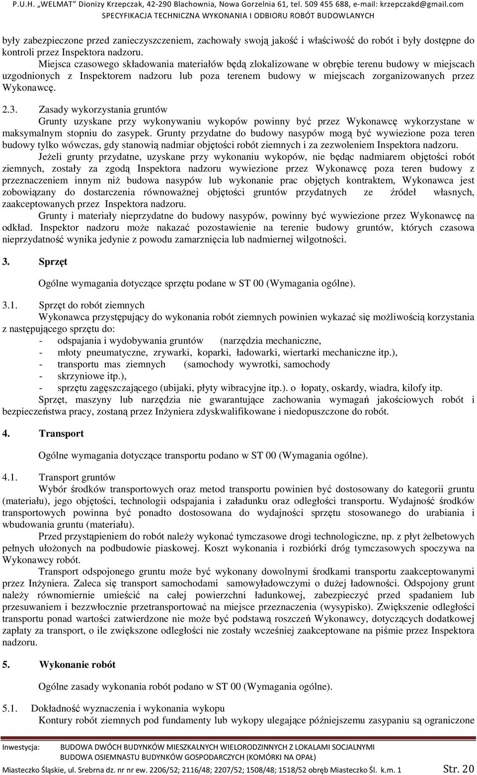 2.3. Zasady wykorzystania gruntów Grunty uzyskane przy wykonywaniu wykopów powinny być przez Wykonawcę wykorzystane w maksymalnym stopniu do zasypek.