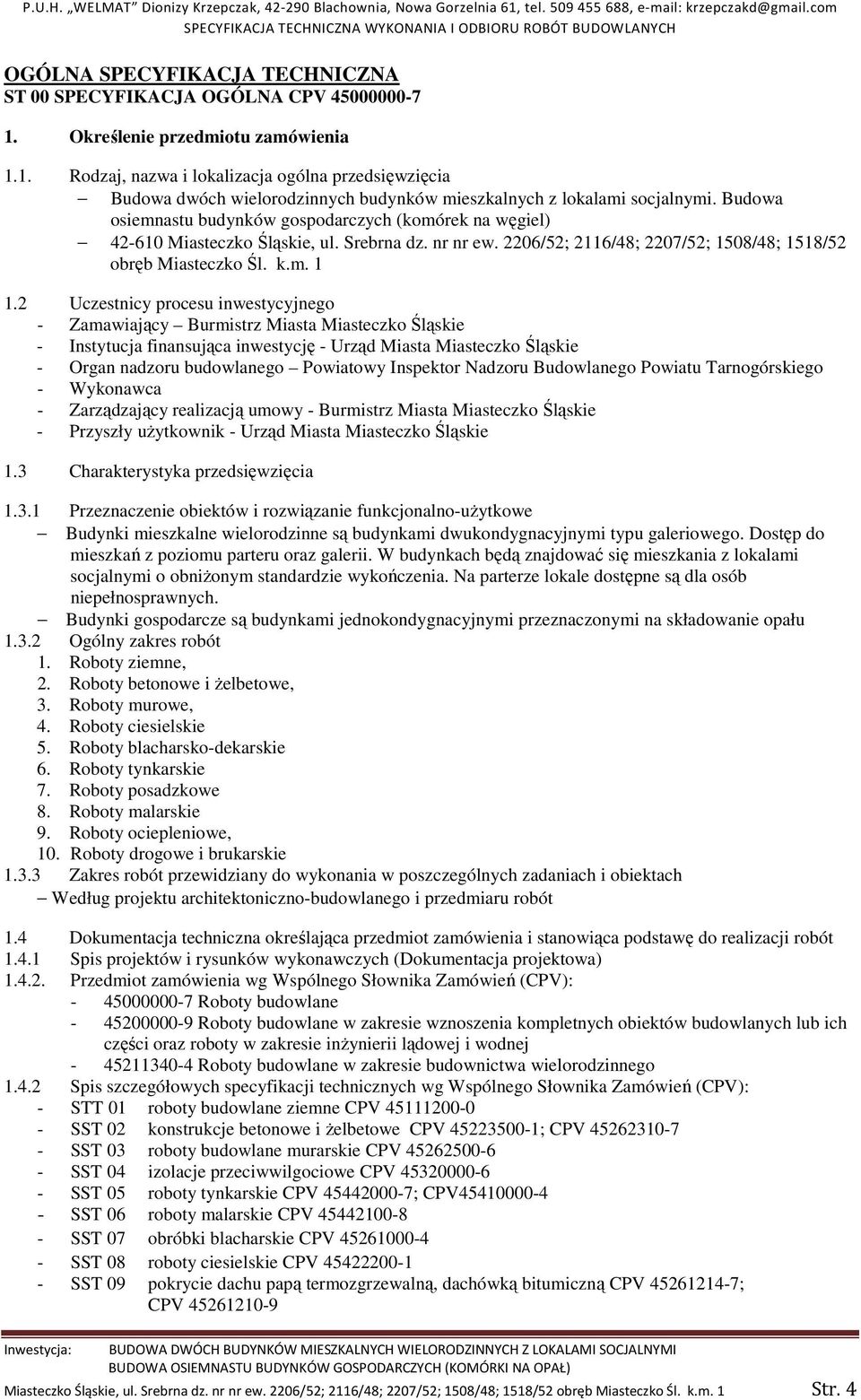 2 Uczestnicy procesu inwestycyjnego - Zamawiający Burmistrz Miasta Miasteczko Śląskie - Instytucja finansująca inwestycję - Urząd Miasta Miasteczko Śląskie - Organ nadzoru budowlanego Powiatowy