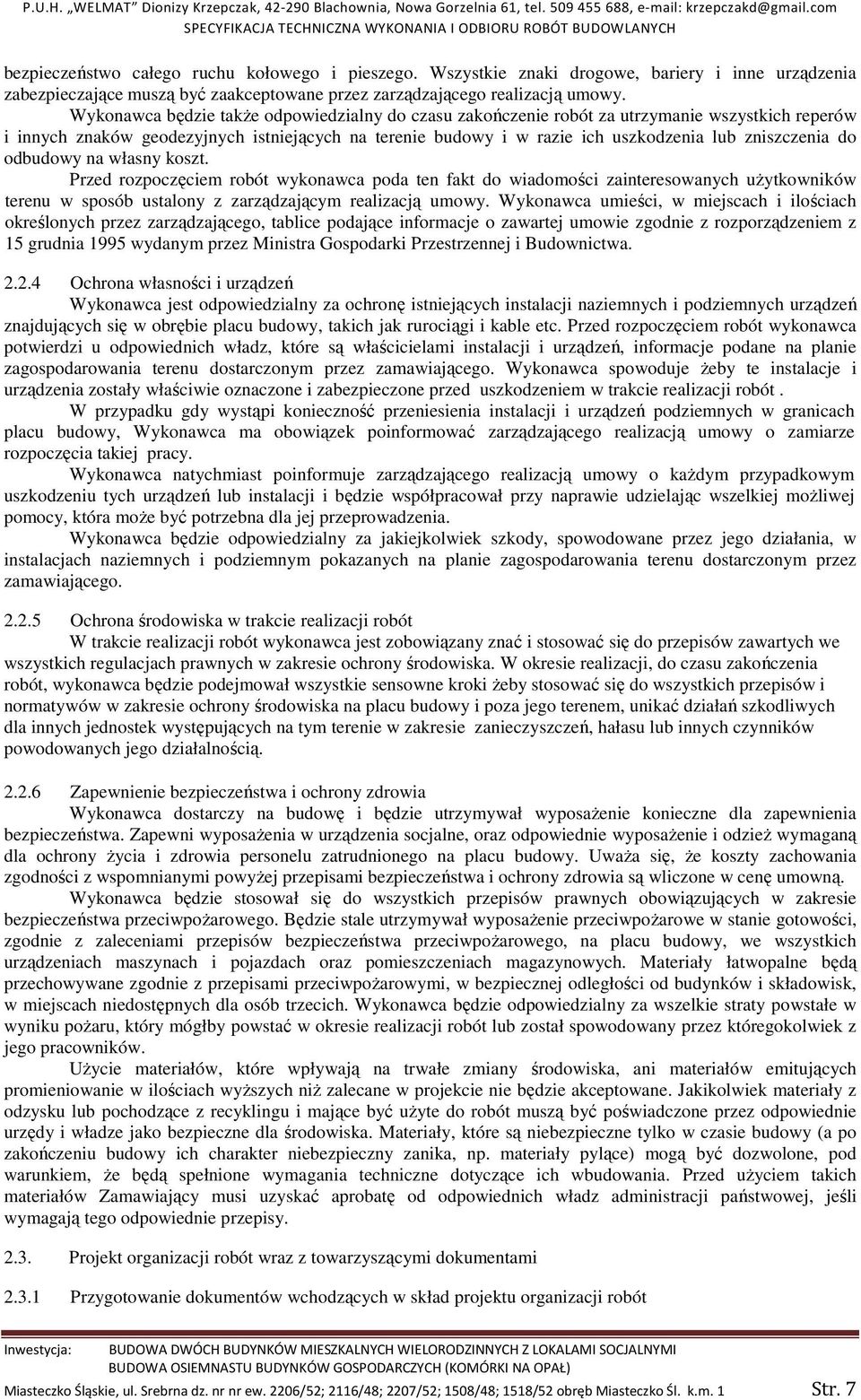 do odbudowy na własny koszt. Przed rozpoczęciem robót wykonawca poda ten fakt do wiadomości zainteresowanych użytkowników terenu w sposób ustalony z zarządzającym realizacją umowy.
