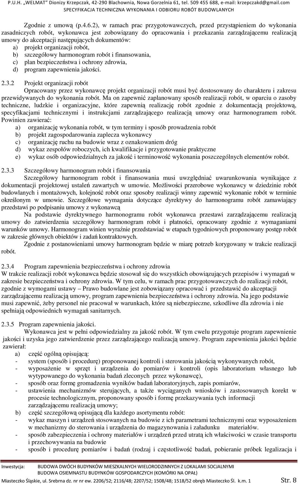 następujących dokumentów: a) projekt organizacji robót, b) szczegółowy harmonogram robót i finansowania, c) plan bezpieczeństwa i ochrony zdrowia, d) program zapewnienia jakości. 2.3.
