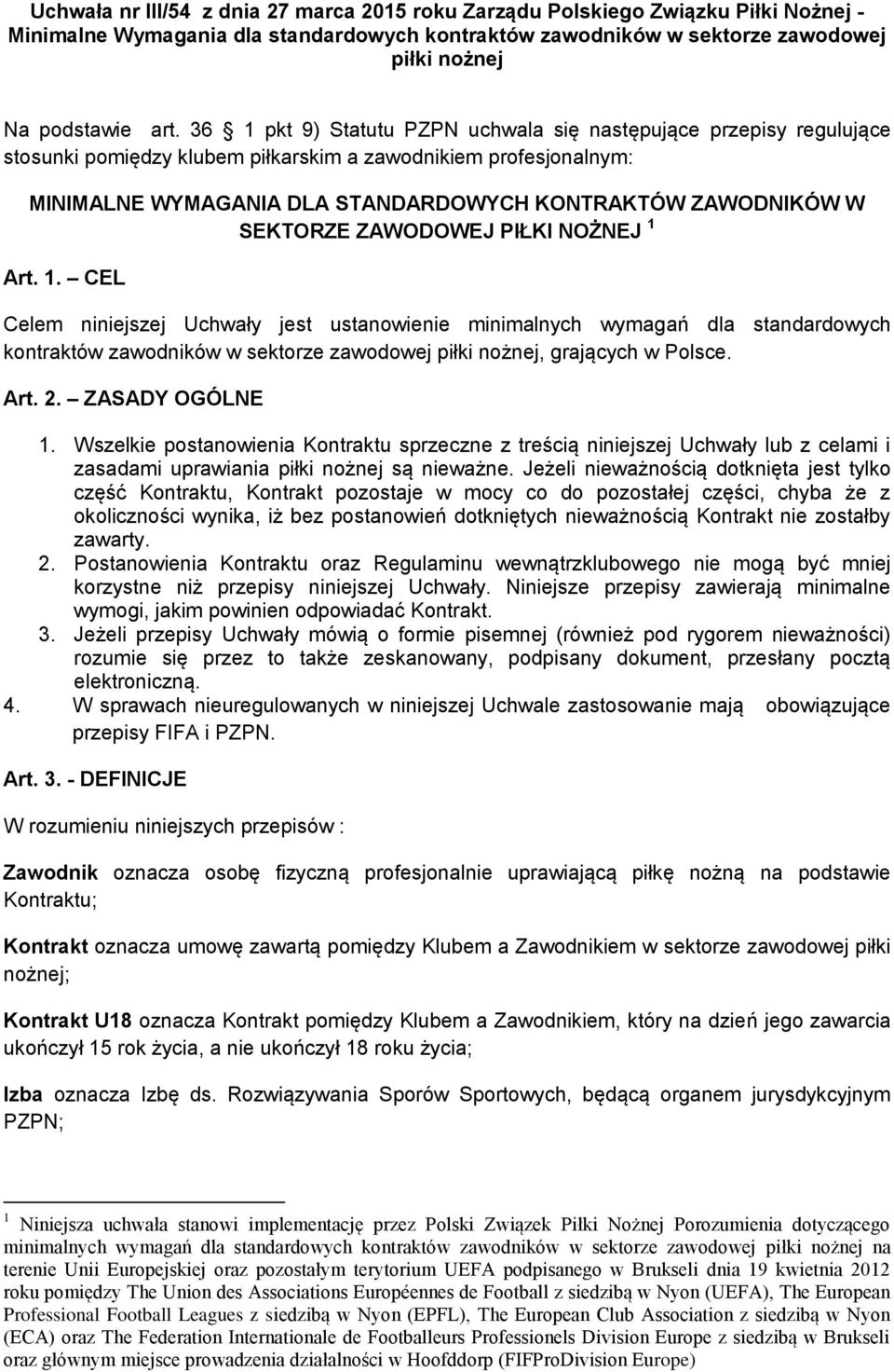 SEKTORZE ZAWODOWEJ PIŁKI NOŻNEJ 1 Art. 1. CEL Celem niniejszej Uchwały jest ustanowienie minimalnych wymagań dla standardowych kontraktów zawodników w sektorze zawodowej piłki nożnej, grających w Polsce.