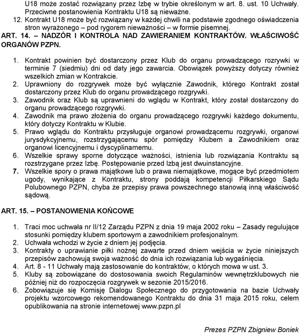 WŁAŚCIWOŚĆ ORGANÓW PZPN. 1. Kontrakt powinien być dostarczony przez Klub do organu prowadzącego rozrywki w terminie 7 (siedmiu) dni od daty jego zawarcia.