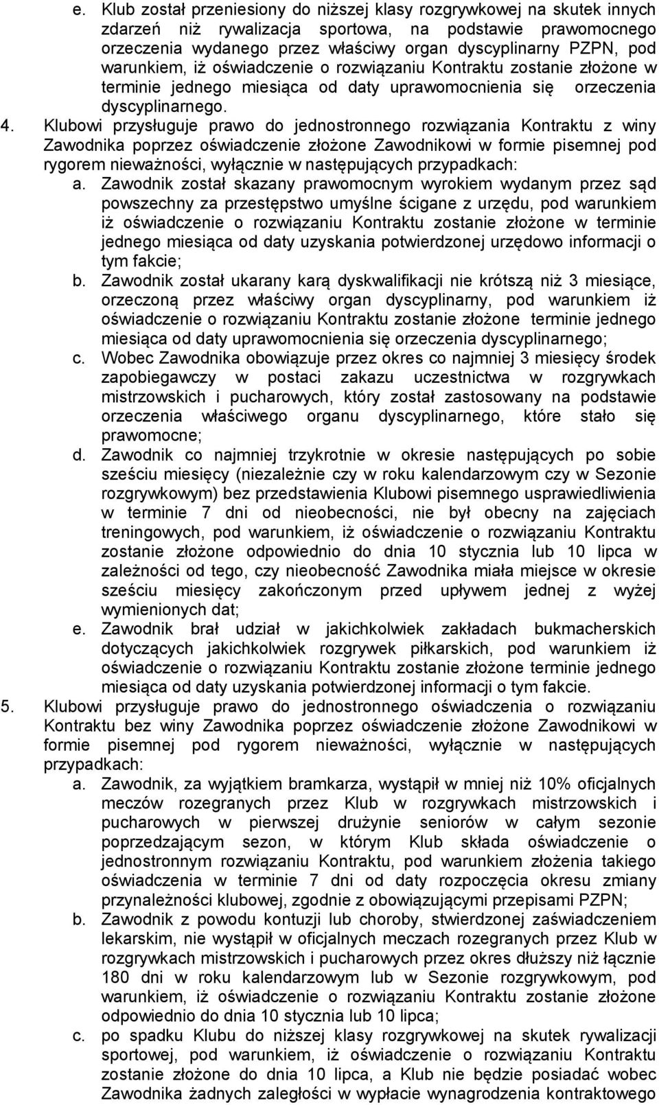 Klubowi przysługuje prawo do jednostronnego rozwiązania Kontraktu z winy Zawodnika poprzez oświadczenie złożone Zawodnikowi w formie pisemnej pod rygorem nieważności, wyłącznie w następujących