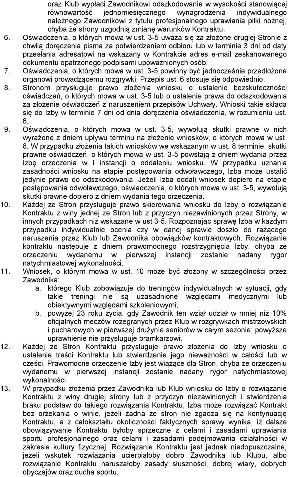 3-5 uważa się za złożone drugiej Stronie z chwilą doręczenia pisma za potwierdzeniem odbioru lub w terminie 3 dni od daty przesłania adresatowi na wskazany w Kontrakcie adres e-mail zeskanowanego