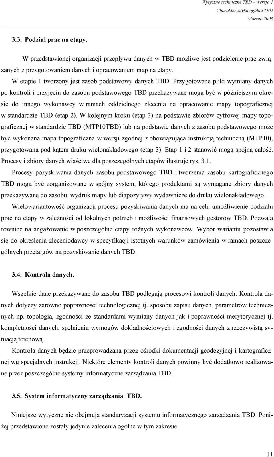 Przygotowane pliki wymiany danych po kontroli i przyjęciu do zasobu podstawowego TBD przekazywane mogą być w późniejszym okresie do innego wykonawcy w ramach oddzielnego zlecenia na opracowanie mapy