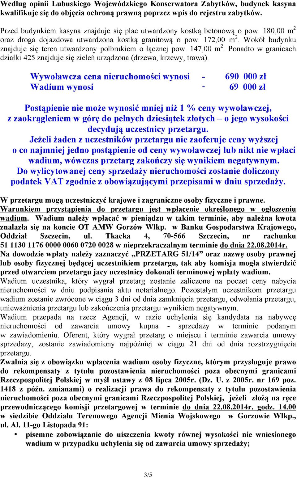 Wokół budynku znajduje się teren utwardzony polbrukiem o łącznej pow. 147,00 m 2. Ponadto w granicach działki 425 znajduje się zieleń urządzona (drzewa, krzewy, trawa).