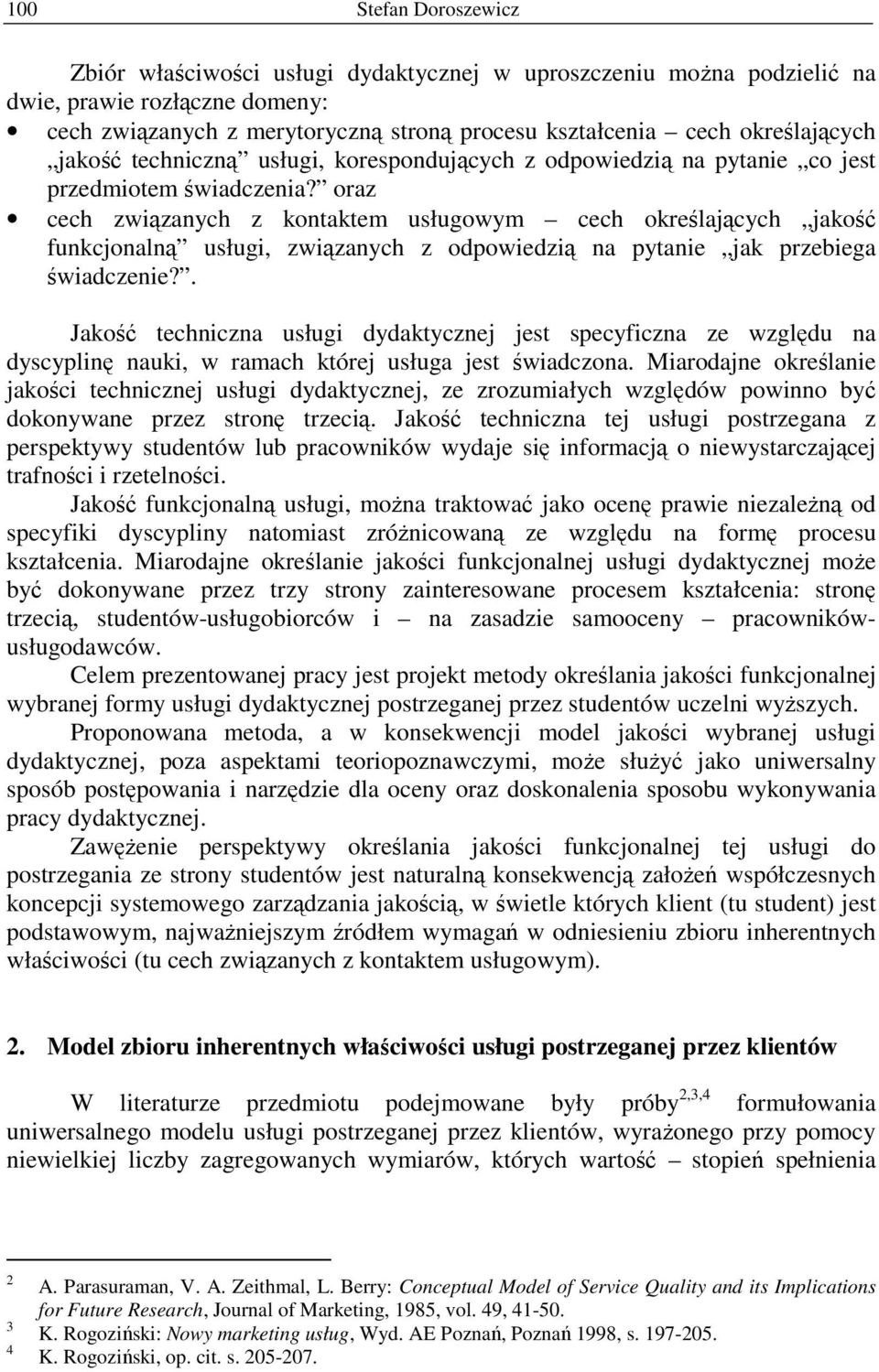 oraz cech związanych z kontaktem usługowym cech określających jakość funkcjonalną usługi, związanych z odpowiedzią na pytanie jak przebiega świadczenie?
