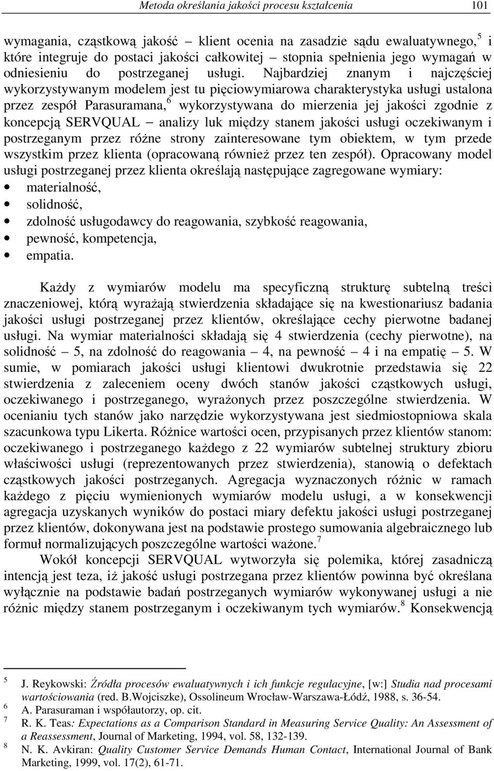 Najbardziej znanym i najczęściej wykorzystywanym modelem jest tu pięciowymiarowa charakterystyka usługi ustalona przez zespół Parasuramana, 6 wykorzystywana do mierzenia jej jakości zgodnie z