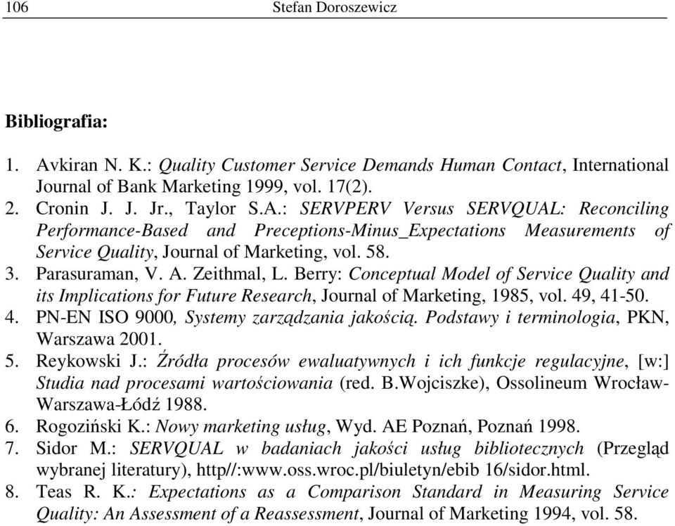 , 41-50. 4. PN-EN ISO 9000, Systemy zarządzania jakością. Podstawy i terminologia, PKN, Warszawa 2001. 5. Reykowski J.