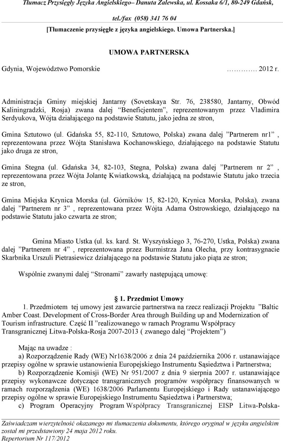 (ul. Gdańska 55, 82-110, Sztutowo, Polska) zwana dalej Partnerem nr1, reprezentowana przez Wójta Stanisława Kochanowskiego, działającego na podstawie Statutu jako druga ze stron, Gmina Stegna (ul.