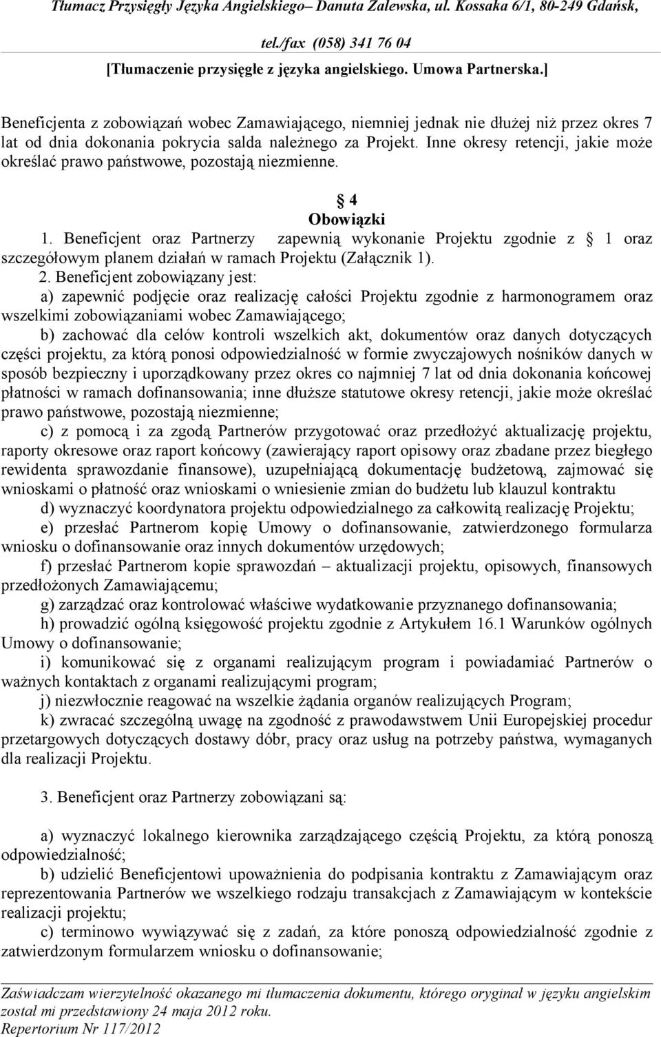 Beneficjent oraz Partnerzy zapewnią wykonanie Projektu zgodnie z 1 oraz szczegółowym planem działań w ramach Projektu (Załącznik 1). 2.
