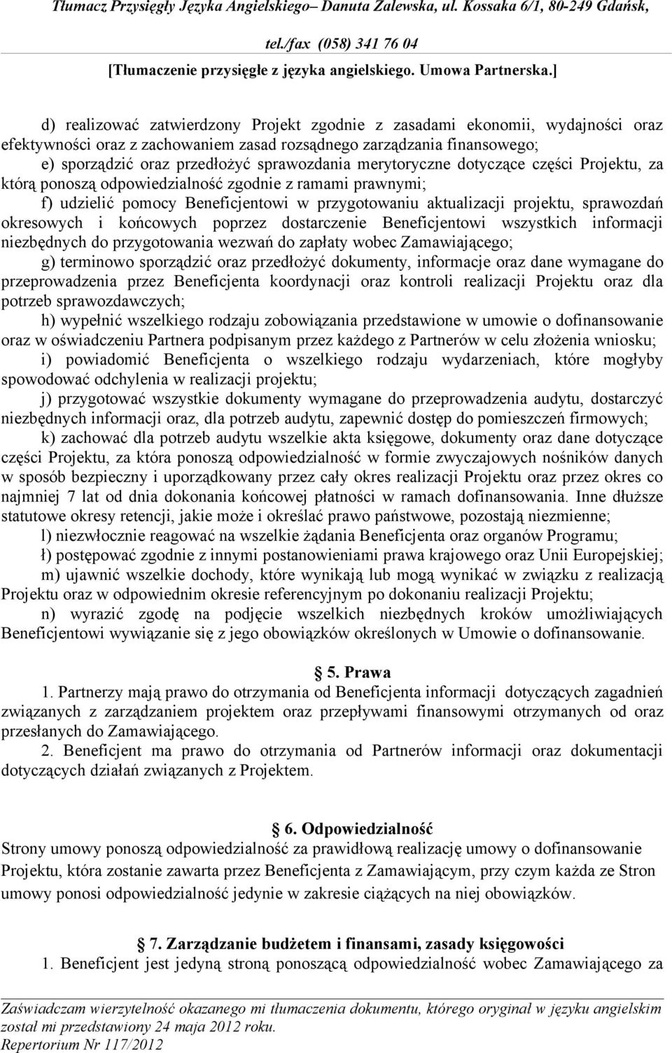 końcowych poprzez dostarczenie Beneficjentowi wszystkich informacji niezbędnych do przygotowania wezwań do zapłaty wobec Zamawiającego; g) terminowo sporządzić oraz przedłożyć dokumenty, informacje