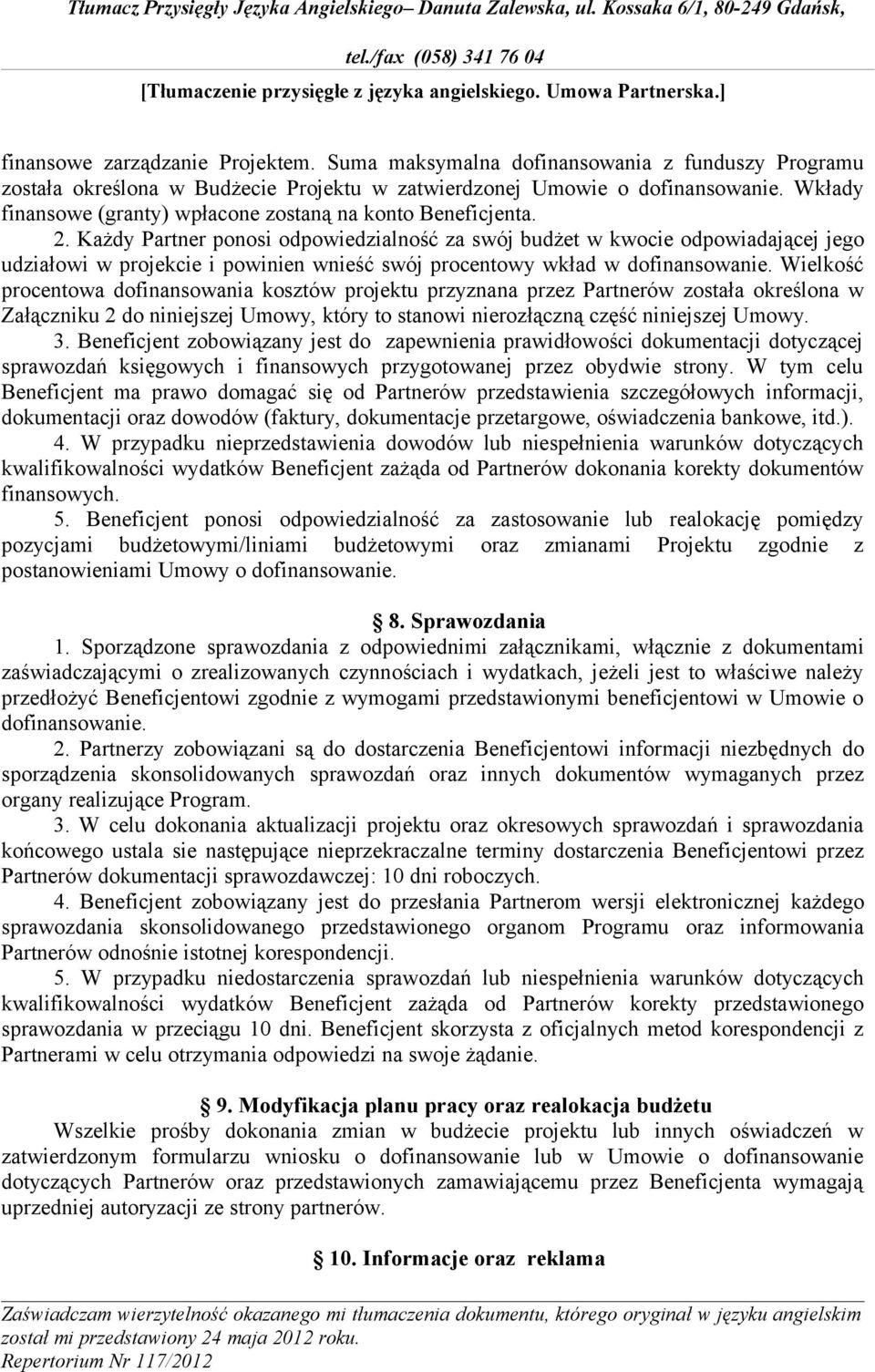 Każdy Partner ponosi odpowiedzialność za swój budżet w kwocie odpowiadającej jego udziałowi w projekcie i powinien wnieść swój procentowy wkład w dofinansowanie.