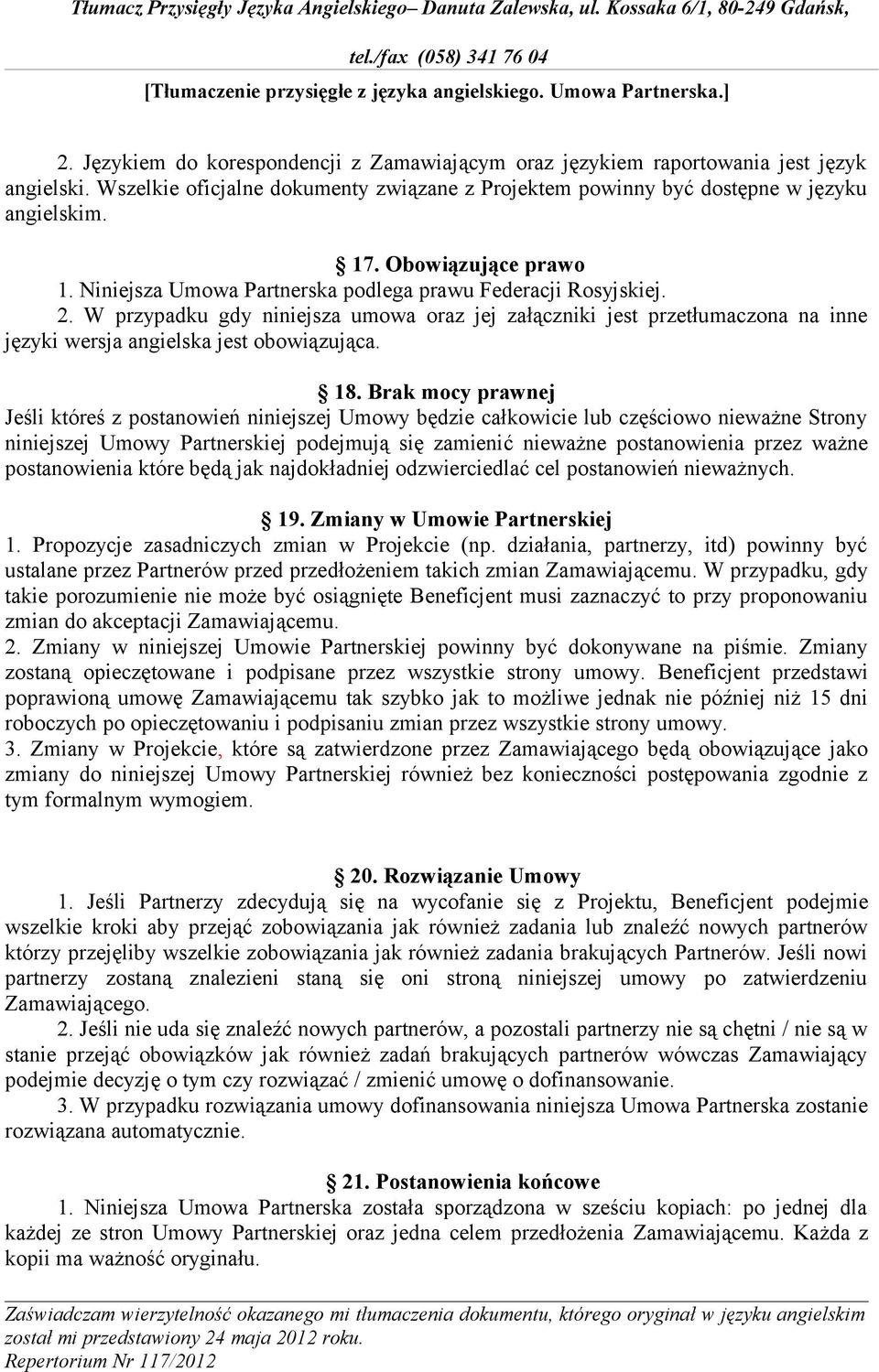 W przypadku gdy niniejsza umowa oraz jej załączniki jest przetłumaczona na inne języki wersja angielska jest obowiązująca. 18.