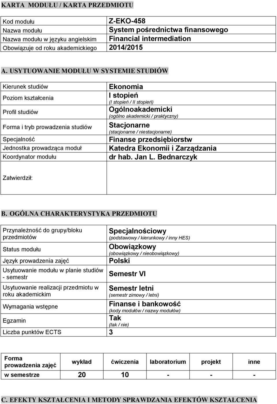 stopień (I stopień / II stopień) Ogólnoakademicki (ogólno akademicki / praktyczny) Stacjonarne (stacjonarne / niestacjonarne) Finanse przedsiębiorstw Katedra Ekonomii i Zarządzania dr hab. Jan L.