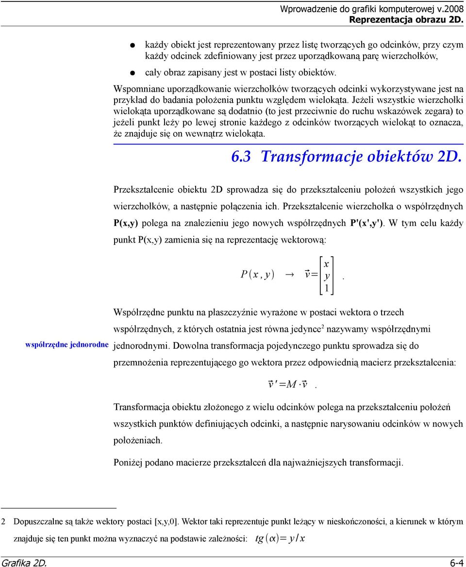 Wspomniane uporządkowanie wierzchołków tworzących odcinki wykorzystywane jest na przykład do badania położenia punktu względem wielokąta.