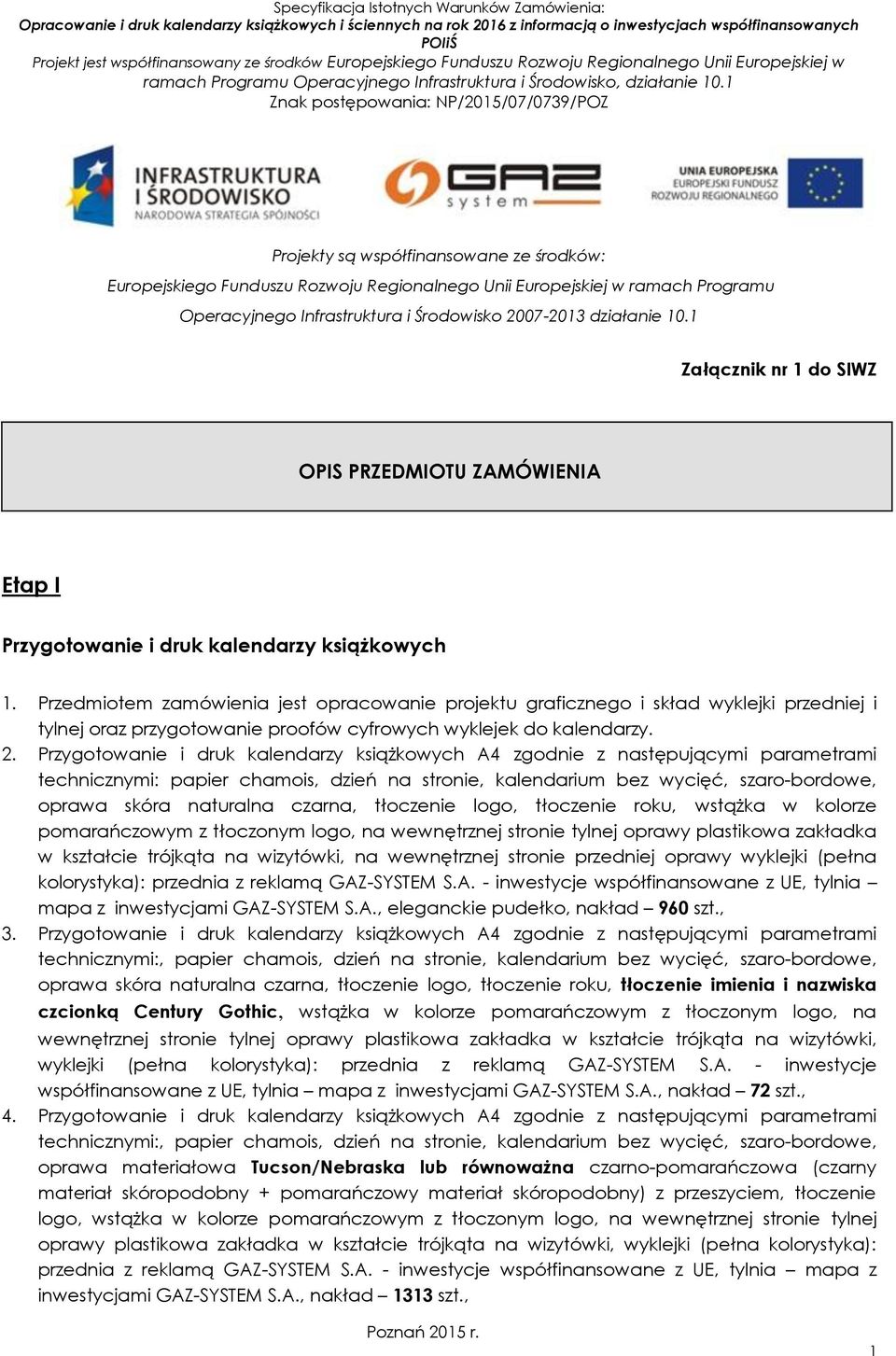 Przedmiotem zamówienia jest opracowanie projektu graficznego i skład wyklejki przedniej i tylnej oraz przygotowanie proofów cyfrowych wyklejek do kalendarzy. 2.