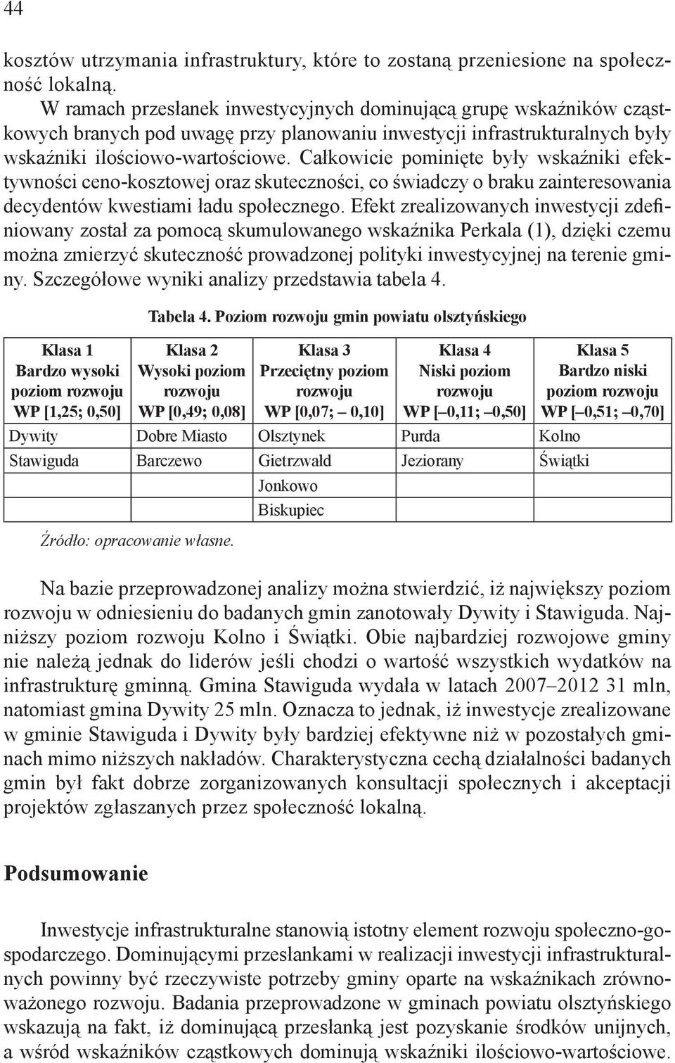 Całkowicie pominięte były wskaźniki efektywności ceno-kosztowej oraz skuteczności, co świadczy o braku zainteresowania decydentów kwestiami ładu społecznego.