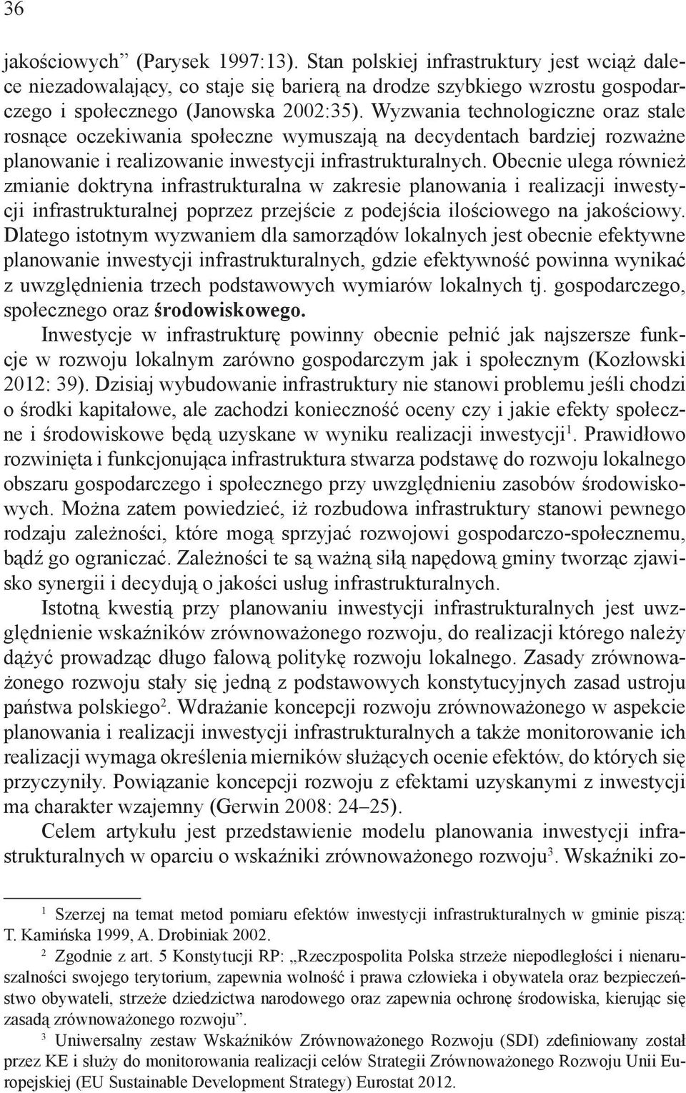Obecnie ulega również zmianie doktryna infrastrukturalna w zakresie planowania i realizacji inwestycji infrastrukturalnej poprzez przejście z podejścia ilościowego na jakościowy.