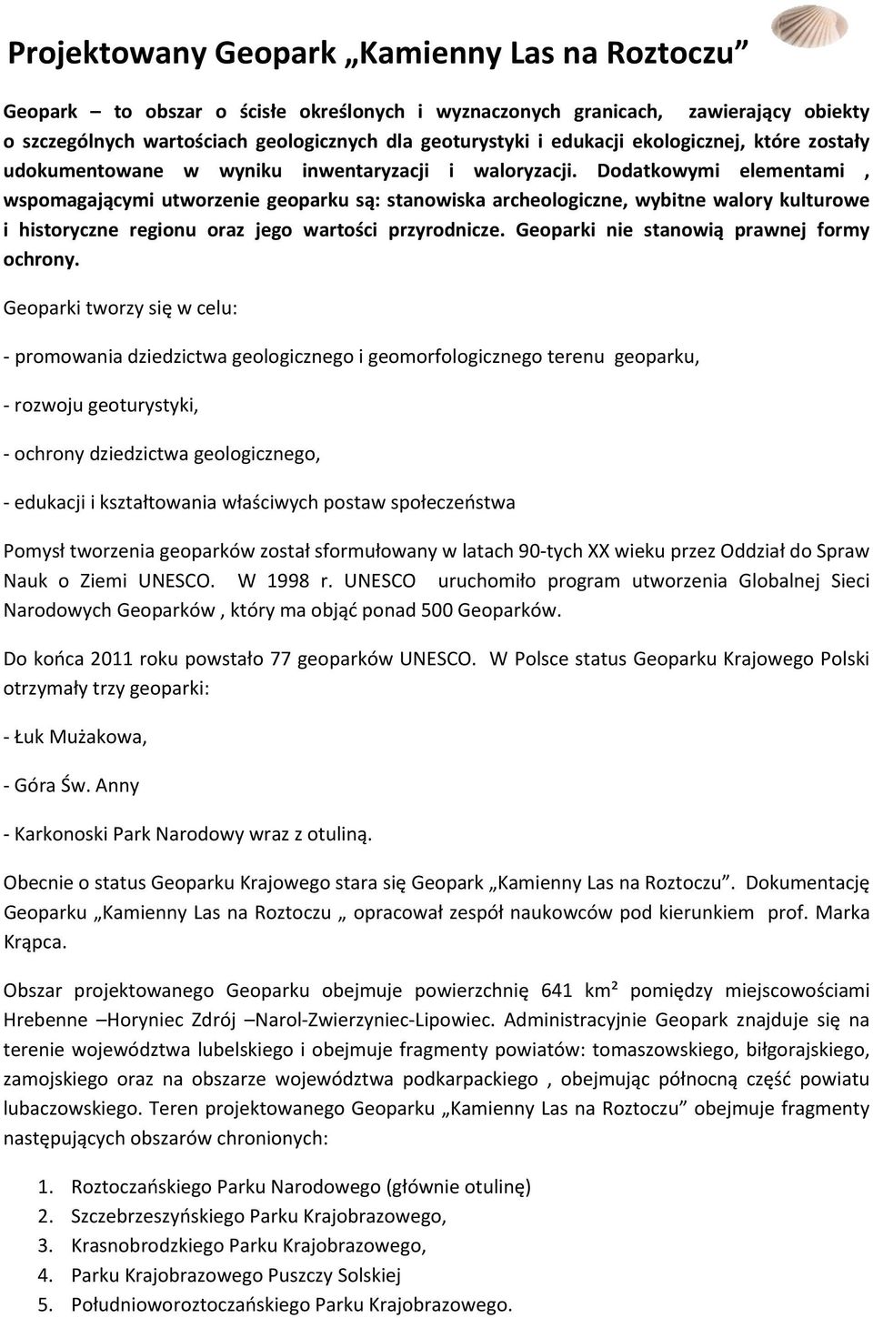 Dodatkowymi elementami, wspomagającymi utworzenie geoparku są: stanowiska archeologiczne, wybitne walory kulturowe i historyczne regionu oraz jego wartości przyrodnicze.
