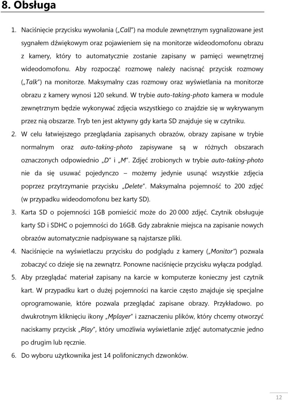 zapisany w pamięci wewnętrznej wideodomofonu. Aby rozpocząć rozmowę należy nacisnąć przycisk rozmowy ( Talk ) na monitorze.