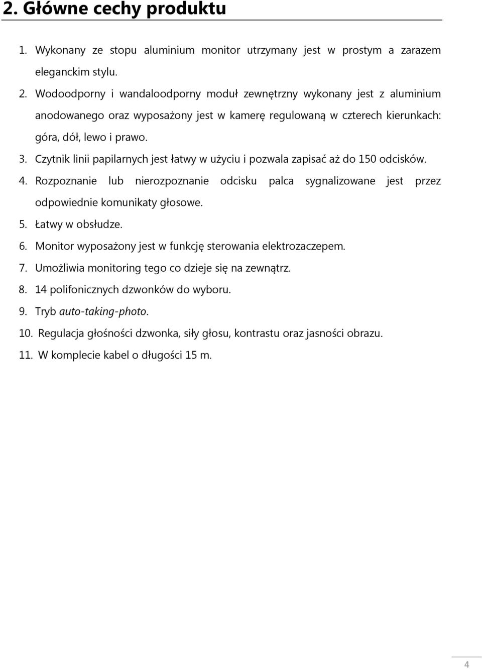 Czytnik linii papilarnych jest łatwy w użyciu i pozwala zapisać aż do 150 odcisków. 4. Rozpoznanie lub nierozpoznanie odcisku palca sygnalizowane jest przez odpowiednie komunikaty głosowe. 5.