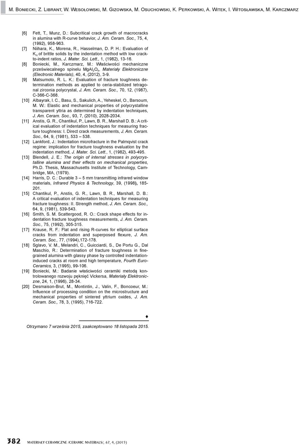 , Karczmarz, M.: Właściwości mechaniczne przeświecalnego spinelu MgAl O 4, Materiały Elektroniczne (Electronic Materials), 40, 4, (01), 3-9. [9] Matsumoto, R. L. K.: Evaluation of fracture toughness determination methods as applied to ceria-stabilized tetragonal zirconia polycrystal, J.