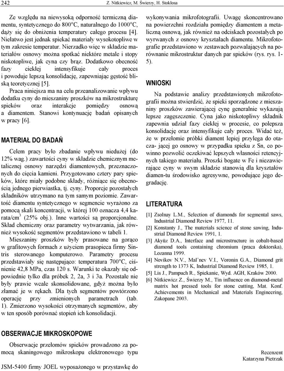 Dodatkowo obecność fazy ciekłej intensyfikuje cały proces i powoduje lepszą konsolidację, zapewniając gęstość bliską teoretycznej [5].