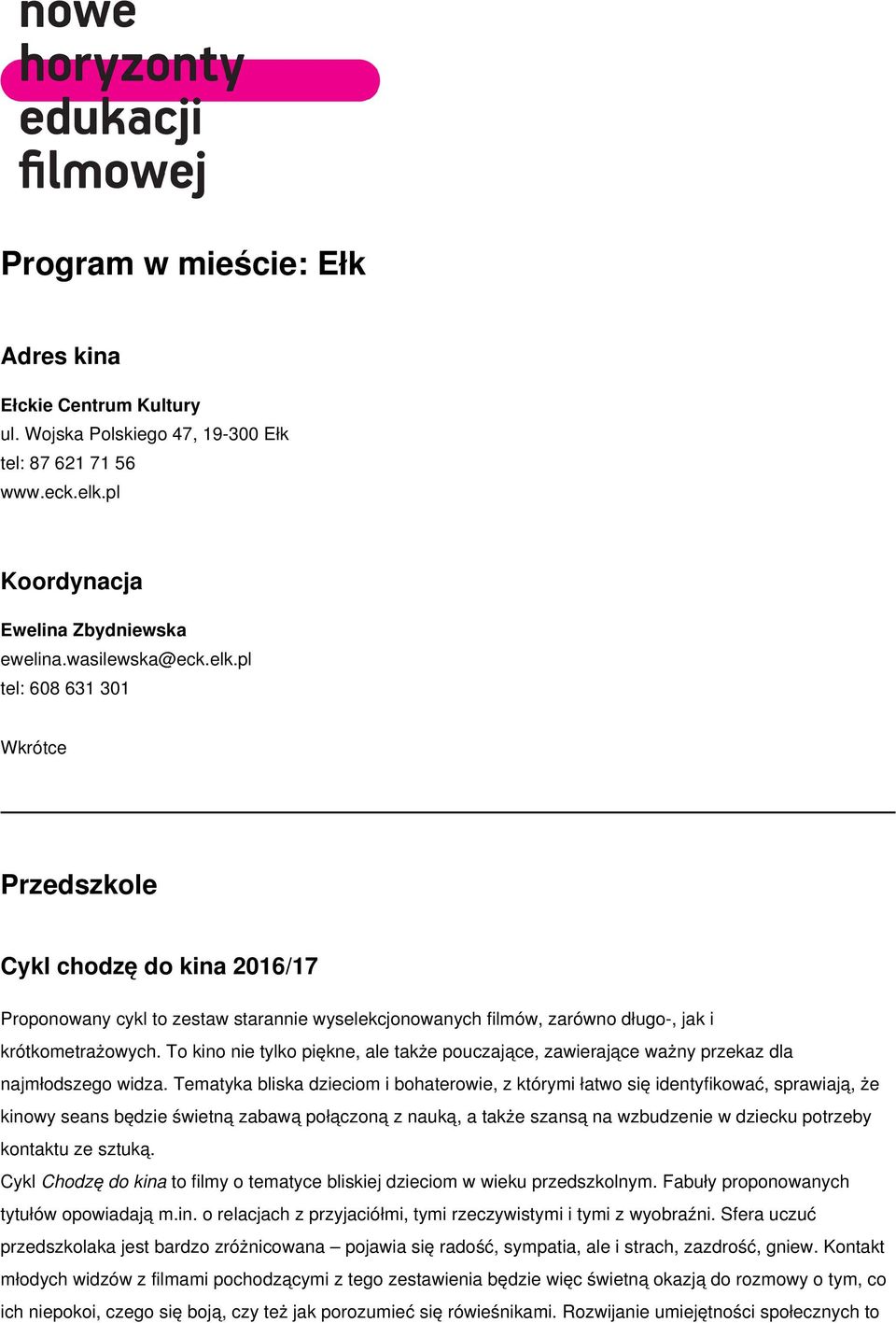 pl tel: 608 631 301 Wkrótce Przedszkole Cykl chodzę do kina 2016/17 Proponowany cykl to zestaw starannie wyselekcjonowanych filmów, zarówno długo-, jak i krótkometrażowych.