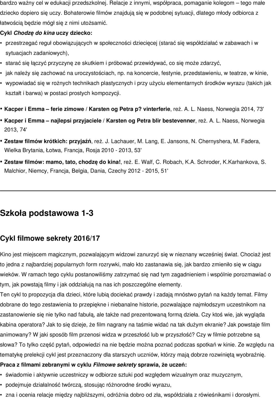 Cykl Chodzę do kina uczy dziecko: przestrzegać reguł obowiązujących w społeczności dziecięcej (starać się współdziałać w zabawach i w sytuacjach zadaniowych), starać się łączyć przyczynę ze skutkiem